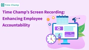 Time Champ’s Screen Recording: Enhancing Employee Accountability